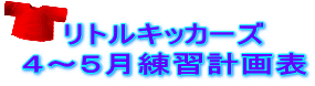 リトルキッカーズ ４月～５月練習計画表